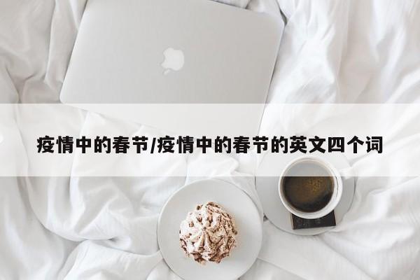 疫情中的春节/疫情中的春节的英文四个词