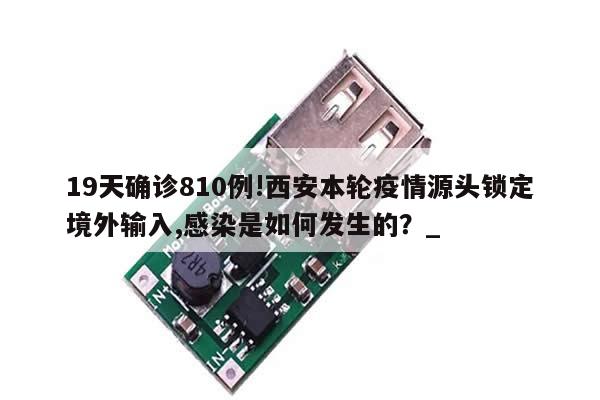 19天确诊810例!西安本轮疫情源头锁定境外输入,感染是如何发生的?_