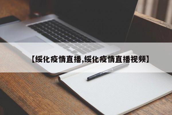 【绥化疫情直播,绥化疫情直播视频】