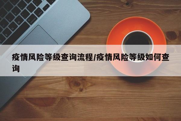 疫情风险等级查询流程/疫情风险等级如何查询